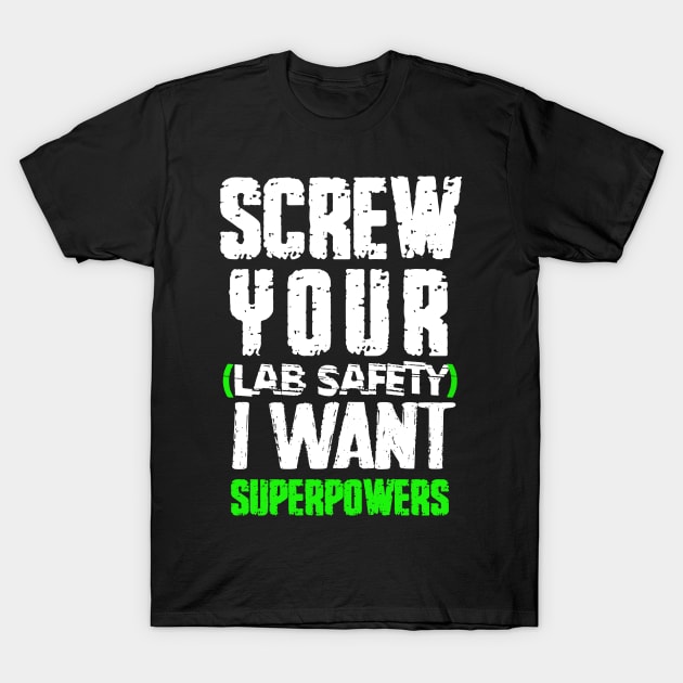 screw your lab safety i want superpowers T-Shirt by kirayuwi